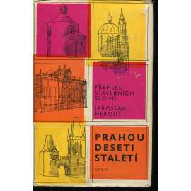 Prahou deseti staletí – Přehled stavebních slohů [stavební slohy; Praha, historická architektura Prahy]