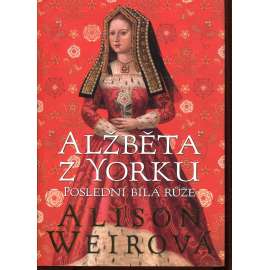 Alžběta z Yorku: Poslední bílá růže (z řady Šest tudorovských královen; anglický král Jindřich VIII. Tudor, manželka; historický román)