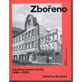 Zbořeno: Zaniklé pražské stavby 1990–2020 (Praha)