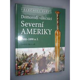 Válečníci světa. Domorodí válečníci Severní Ameriky 1500 - 1890 n.l. [Indiáni]