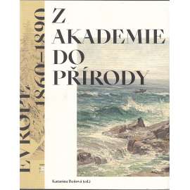 Z akademie do přírody - Podoby krajinomalby ve střední Evropě 1860-1890 (malba)