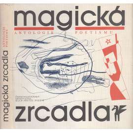 Magická zrcadla: antologie poetismu [poetismus - Nezval, Halas, Seifert, Holan, Teige, Fučík, E. F. Burian - básně verše poezie]