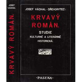 Krvavý román - ilustrace Josef Váchal 68 x dřevoryt [Obsah: krváky, braková literatura, černé romány, tajemné postavy, hříšníci, zločinci, podivíni, strašidla, umrlci, vrazi, šílenci, traviči, blázni, záhady, tajemno + studie o literárním žánru]