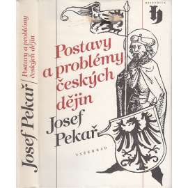 Postavy a problémy českých dějin - Josef Pekař [Svatý Václav, Jan Hus, Žižka, husitství, Bílá Hora, emigrace, Tři kapitoly Svatý Jan Nepomucký, Vavák a jeho paměti, Smysl českých dějin, periodizace]