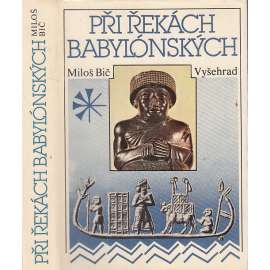 Při řekách babylonských [dějiny a kultura starověkých říší: Mezopotámie, Sumer, Akkadská říše - dnešní Irák, Blízký východ, Perský záliv, Palestina, Jordánsko; Babylon, Peršané]