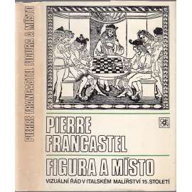 Figura a místo - Vizuální řád v italském malířství 15. stol. [výtvarné umění, malba, italská renesance, obrazy, teorie malby, sociologie umění, vizuální kultura]