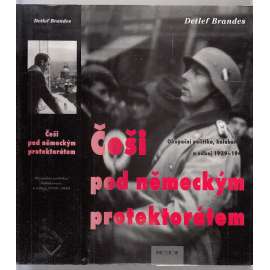 Češi pod německým protektorátem - Okupační politika, kolaborace a odboj 1939-1945 [Protektorát Čechy a Morava, druhá světová válka, nacismus, nacistické Německo]