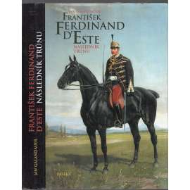 František Ferdinand d'Este - Následník trůnu [Habsburg, Habsburkové, Rakousko]