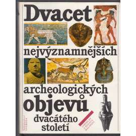 Dvacet nejvýznamnějších archeologických objevů dvacátého století [archeologie, pravěk a starověk, mj. i Věstonická Venuše, Lascaux, Théra, Olduvai, Ur, Babylón, Catal Huyuk, Veset - Egypt]