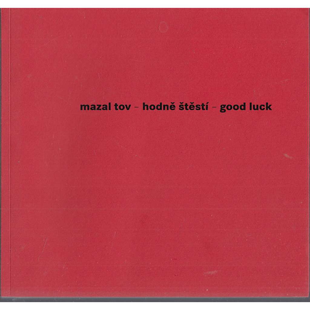 Mazal tov - Hodně štěstí - Good Luck. Židovské svatební obřady. Historie a současnost = Jewish Wedding Ceremonies: Past and Present