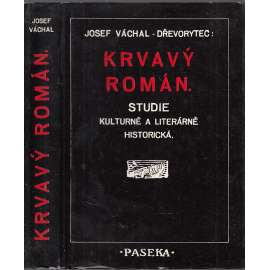 Krvavý román - ilustrace Josef Váchal 68 x dřevoryt [Obsah: krváky, braková literatura, černé romány, tajemné postavy, hříšníci, zločinci, podivíni, strašidla, umrlci, vrazi, šílenci, traviči, blázni, záhady, tajemno + studie o literárním žánru]