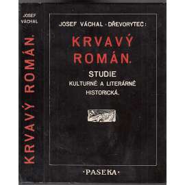 Krvavý román - ilustrace Josef Váchal 68 x dřevoryt [Obsah: krváky, braková literatura, černé romány, tajemné postavy, hříšníci, zločinci, podivíni, strašidla, umrlci, vrazi, šílenci, traviči, blázni, záhady, tajemno + studie o literárním žánru]