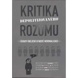 Kritika depolitizovaného rozumu. Úvahy (nejen) o nové normalizaci