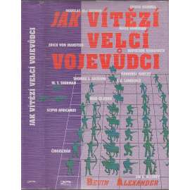 Jak vítězí velcí vojevůdci [Napoleon,Manstein,Rommel,Scipio Africanus ,Mao CE-TUNG a další ]