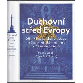 Duchovní střed Evropy: Dějiny Mariánského sloupu na Staroměstském náměstí 1650-2020.