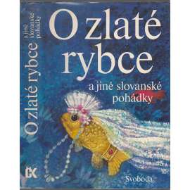 O zlaté rybce a jiné slovanské pohádky [srbské, české, slovinské, ruské, ukrajinské ad.]