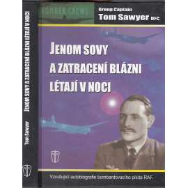 Jenom sovy a zatracení blázni létají v noci - Autobiografie bombardovacího pilota RAF [letadla, letectví, RAF, noční piloti]