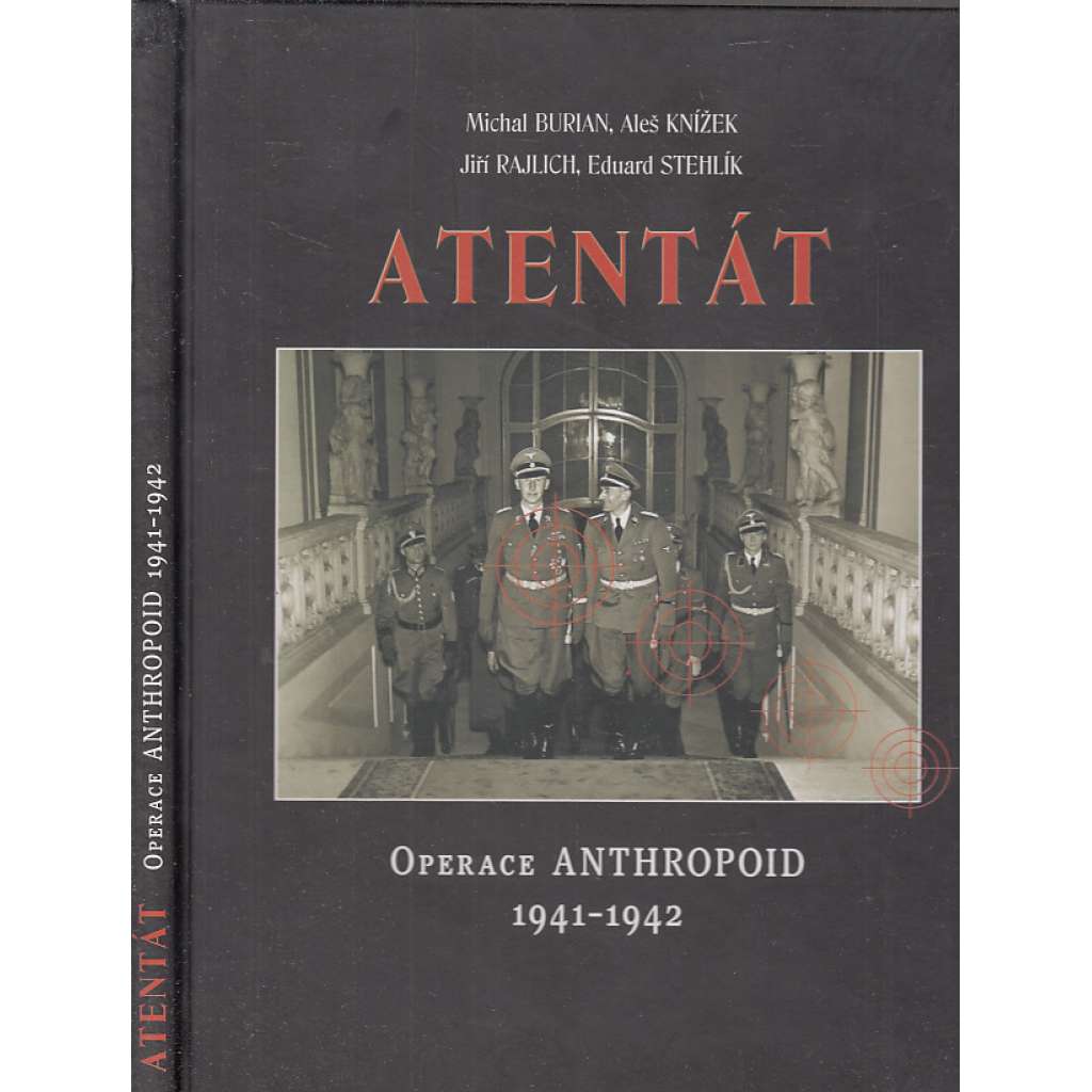 Atentát. Operace Anthropoid 1941-1942 [druhá světová válka, atentát - Reinhard Heydrich, protektor; protektorát]