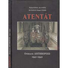 Atentát. Operace Anthropoid 1941-1942 [druhá světová válka, atentát - Reinhard Heydrich, protektor; protektorát]