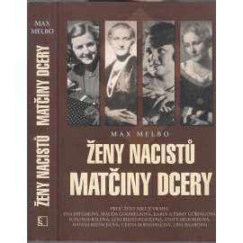 Ženy nacistů - Matčiny dcery [mj. i Eva Braunová, Magda Goebbelsová, Lída Baarová, Leni Riefenstahlová ad.]