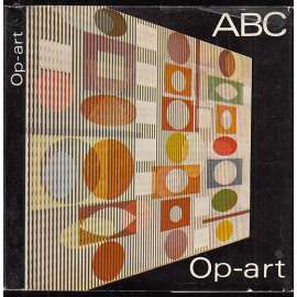 Op-art [ABC umenie. Mj. tito umělci: Vasarely, Agam, Albers, Alviani, Antal, Arp, Betty, Moon, Morelet, Olson, Ruscha, Saxe, Sotto, Urbásek]