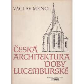 Česká architektura doby lucemburské [gotika, gotické kostely, hrady, kláštery, paláce; mj. Karlštejn, Praha, sakrální stavby; Karel IV.]