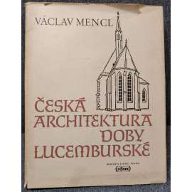 Česká architektura doby lucemburské [gotika, gotické kostely, hrady, kláštery, paláce; mj. Karlštejn, Praha, sakrální stavby; Karel IV.]