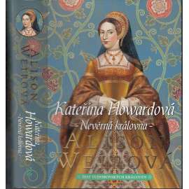 Kateřina Howardová: Nevěrná královna [manželka - Jindřich VIII. - anglický král - román] Šest tudorovských královen