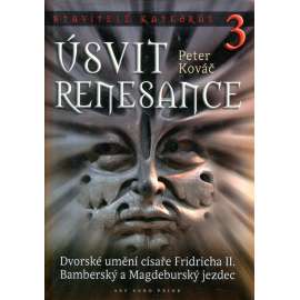 Stavitelé katedrál 3: Úsvit renesance. Dvorské umění císaře Fridricha II. Bamberský a Magdeburský jezdec [Z obsahu: středověká architektura a sochařství Německa a Itálie; Fridrich Štaufský; Magdeburg, Bamberg, Castel del Monte]