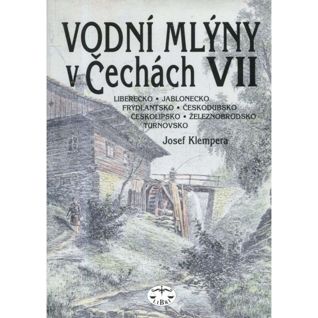 Vodní mlýny v Čechách VII.: Liberecko, Jablonecko, Frýdlantsko, Českodubsko, Českolipsko, Železnobrodsko, Turnovsko