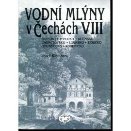 Vodní mlýny v Čechách VIII. Ústecko, Teplicko, Děčínsko, Chomutovsko, Lounsko, Žatecko, Litoměřicko, Roudnicko