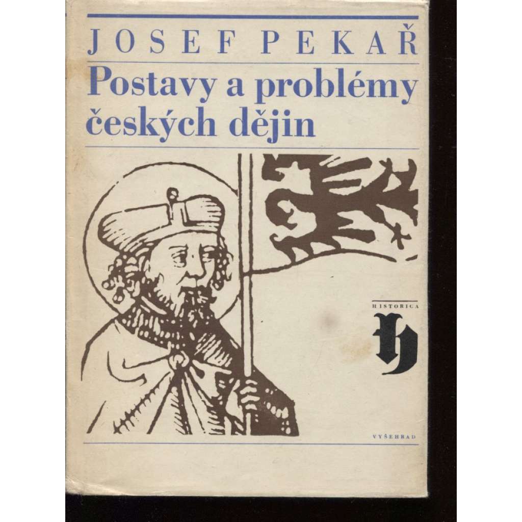 Postavy a problémy českých dějin - Josef Pekař [Svatý Václav, Jan Hus, Žižka, husitství, Bílá Hora, emigrace, Tři kapitoly Svatý Jan Nepomucký, Vavák a jeho paměti, Smysl českých dějin, periodizace] [1970, náklad skartován, kniha šla do stoupy]