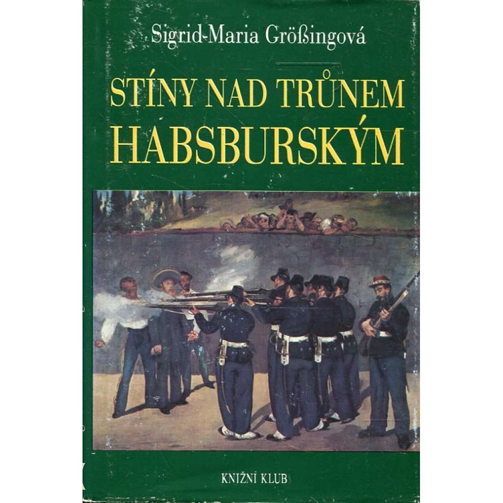 Stíny nad trůnem habsburským (Tragické osudy v rakouském panovnickém domě - Habsburkové- Maxmilián Mexický, Marie Louisa manželka Napoleona, Don Carlos - Karel Španělský, Filip II. Španělský, Fridrich III. Habsburský, Jan Orth, Maxmilián II., král český]