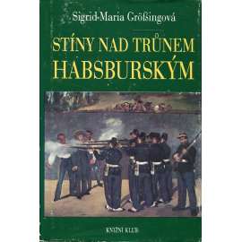 Stíny nad trůnem habsburským (Tragické osudy v rakouském panovnickém domě - Habsburkové- Maxmilián Mexický, Marie Louisa manželka Napoleona, Don Carlos - Karel Španělský, Filip II. Španělský, Fridrich III. Habsburský, Jan Orth, Maxmilián II., král český]