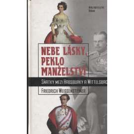 Nebe lásky, peklo manželství. Sňatky mezi Habsburky a Wittelsbachy (Habsburkové, Wittelsbachové)