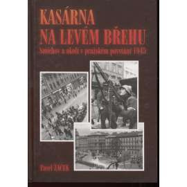 Kasárna na levém břehu. Smíchov a okolí v Pražském povstání 1945 (Smíchov, druhá světová válka)