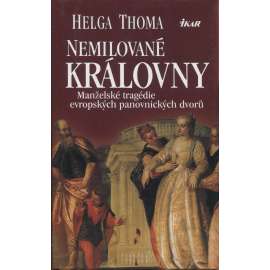 Nemilované královny. Manželské tragédie evropských panovnických dvorů [Anna Boleynová, Kateřina Howardová, Marie Louisa Orleánská, Isabela Parmská, Marie Kristýna Rakouská ad.]