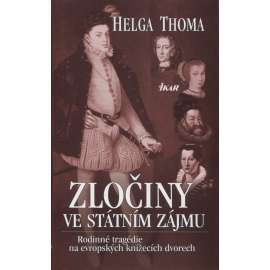 Zločiny ve státním zájmu : rodinné tragédie na evropských knížecích dvorech