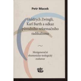 Huldrych Zwingli, Karl Barth a odkaz původního reformačního radikalismu: Mezigenerační ekumenicko-teologický rozhovor