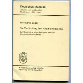 Die Verbindung von Rhein und Donau. Zur Geschichte eines bemerkenswerten Wasserstraßenprojektes [Vodní cesta Rýn - Dunaj, kanál Mohan - Dunaj, doprava, stavebnictví, dějiny techniky]