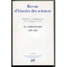 La mathématisation 1780-1830 [= Revue dʾhistoire des sciences; 42. Année, Tome XLII-1/2 – Janvier-Juin 1989][matematizace, matematika, dějiny vědy, filosofie, přírodní vědy]