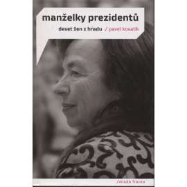 Manželky prezidentů – deset žen z hradu [Životopisné medailonky manželek českých a československých prezidentů (Olga Havlová, Charlotta Masaryková, Hana Benešová ad.)