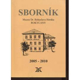 Sborník Muzea Dr. Bohuslava Horáka, Rokycany 2005-2010