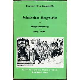 Umrisse einer Geschichte der böhmischen Bergwerke, sv. 1 [reprint; dějiny, historie hornictví; těžba; Čechy]