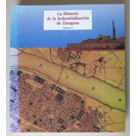 La Historia de la Industrialización de Zaragoza, Volumen II [Dějiny industrializace v Zaragoze, 2. díl, průmysl, Španělsko]