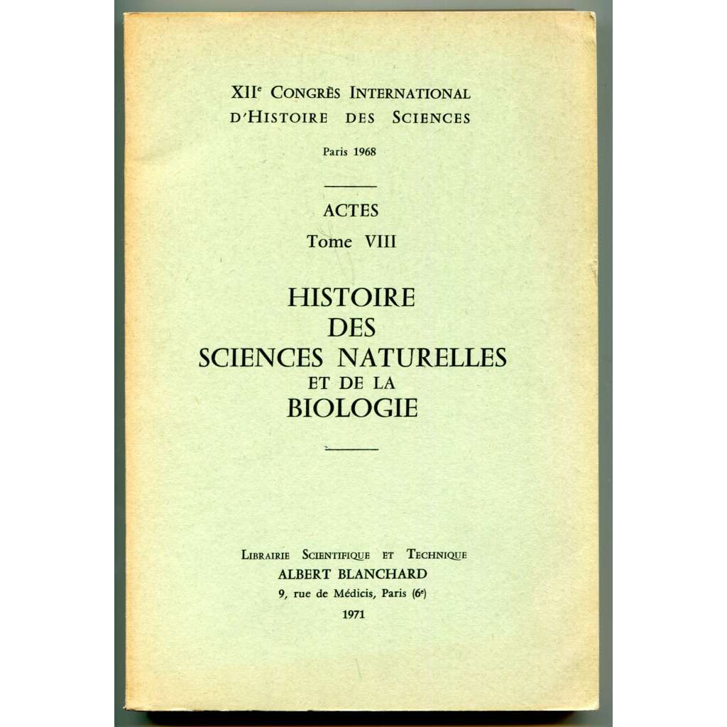 Histoire des sciences naturelles et de la biologie [= XIIe Congrés international dʾhistoire des sciences, Paris 1968; Actes; Tome VIII][dějiniy vědy, biologie, přírodní vědy]