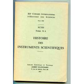Histoire des instruments scientifiques [= XIIe Congrés international dʾhistoire des sciences, Paris 1968; Actes; Tome X A] [dějiny vědy, vědecké přístroje]
