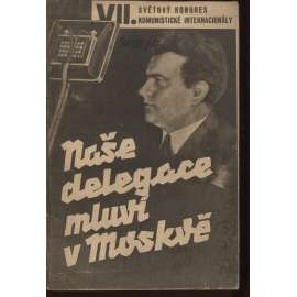 Naše delegace mluví v Moskvě. VII. světový sjezd komunistické internacionály (komunistická literatura)