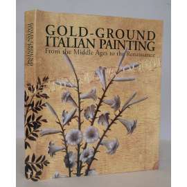 Gold-Ground Italian Paintings from the Midlle Ages to the Renaissance [italské malířství od středověku po renesanci, gotika, renesance, malby se zlaceným pozadím]