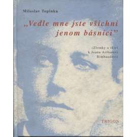 Vedle mne jste všichni jenom básníci (Jean Arthur Rimbaud)